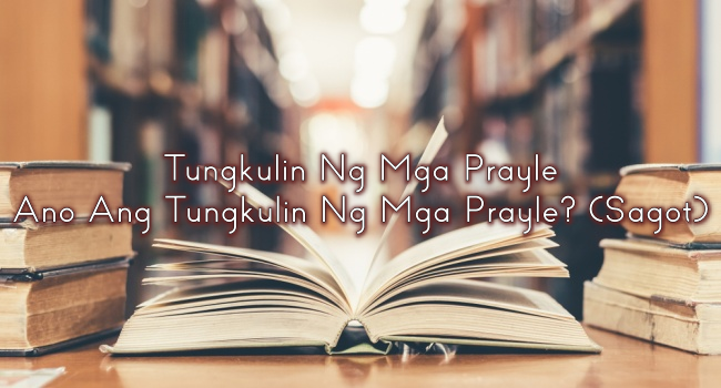 Tungkulin Ng Mga Prayle – Ano Ang Tungkulin Ng Mga Prayle? (Sagot)
