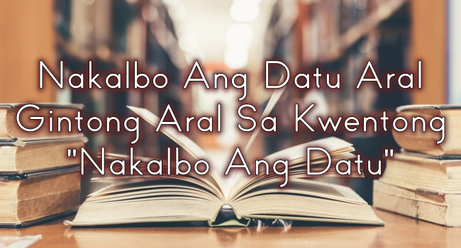 Nakalbo Ang Datu Aral – Gintong Aral Sa Kwentong 