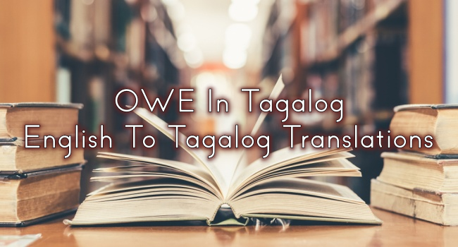 OWE In Tagalog – English To Tagalog Translations
