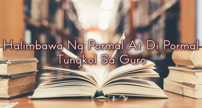 Halimbawa Ng Pormal At Di Pormal Tungkol Sa Guro