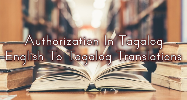 Authorization In Tagalog – English To Tagalog Translations
