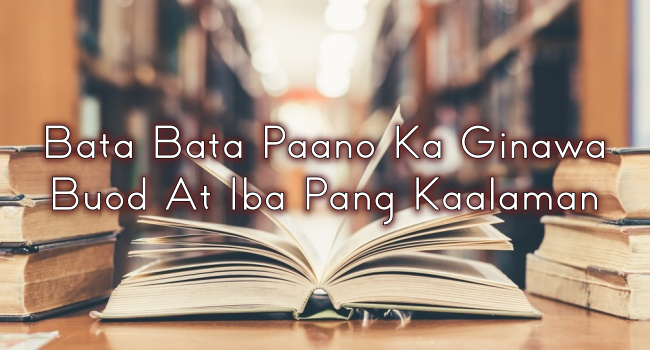 Bata Bata Paano Ka Ginawa Buod At Iba Pang Kaalaman