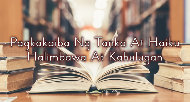 Pagkakaiba Ng Tanka At Haiku Halimbawa At Kahulugan