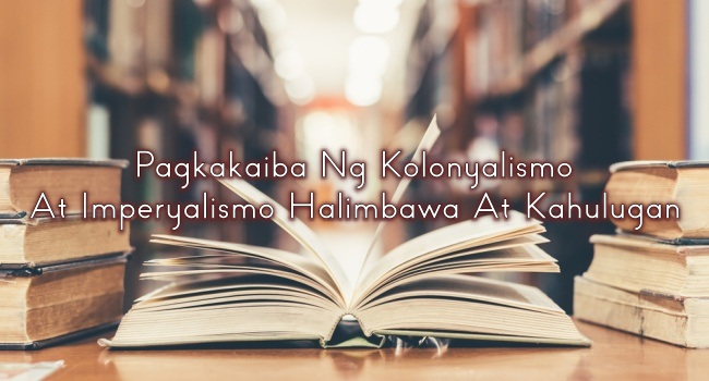 Pagkakaiba Ng Kolonyalismo At Imperyalismo Halimbawa At Kahulugan