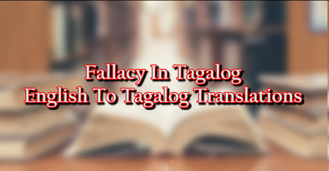 Fallacy In Tagalog – English To Tagalog Translations