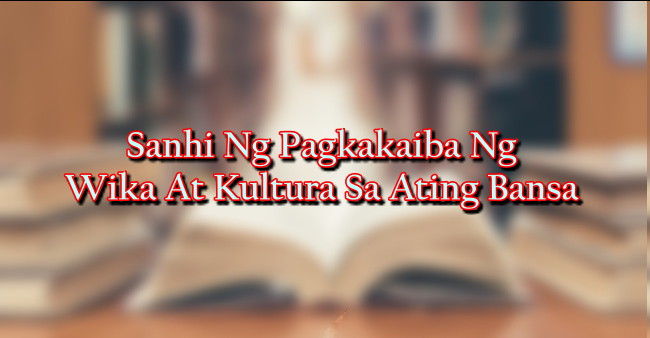 Sanhi Ng Pagkakaiba Ng Wika At Kultura Sa Ating Bansa