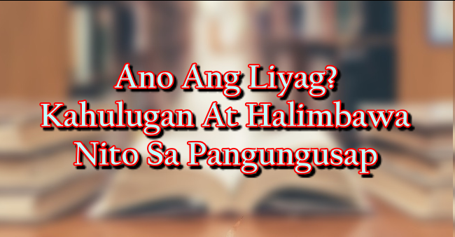 Ano Ang Liyag? – Kahulugan At Halimbawa Nito Sa Pangungusap