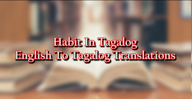 habit-in-tagalog-english-to-tagalog-translations