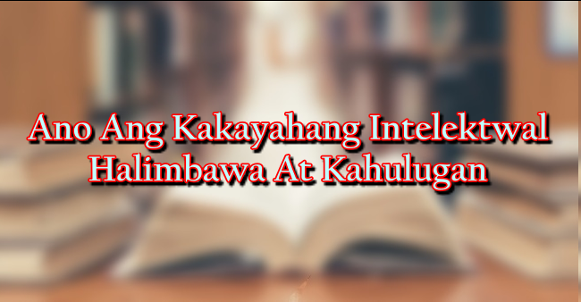 Ano Ang Kakayahang Intelektwal – Halimbawa At Kahulugan