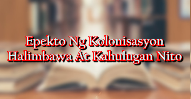 Epekto Ng Kolonisasyon Halimbawa At Kahulugan Nito