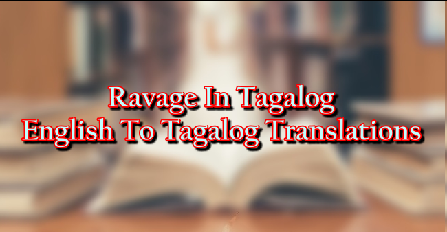 Ravage In Tagalog – English To Tagalog Translations