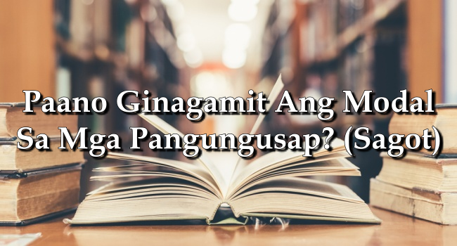 Paano Ginagamit Ang Modal Sa Mga Pangungusap? (Sagot)