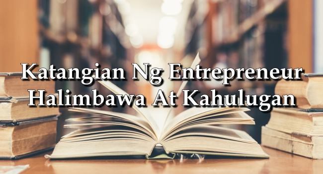 Katangian Ng Entrepreneur – Halimbawa At Kahulugan