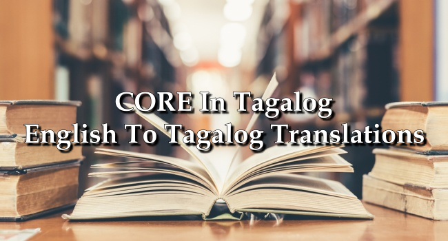 CORE In Tagalog – English To Tagalog Translations