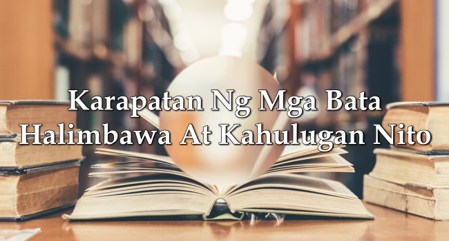 Karapatan Ng Mga Bata – Halimbawa At Kahulugan Nito