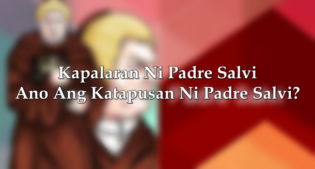 Kapalaran Ni Padre Salvi – Ano Ang Katapusan Ni Padre Salvi? (Sagot)