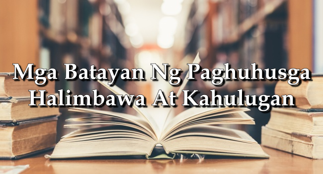 Mga Batayan Ng Paghuhusga – Halimbawa At Kahulugan