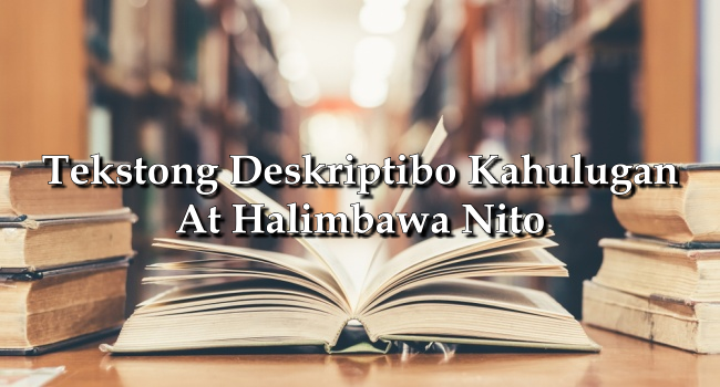 Tekstong Deskriptibo Kahulugan At Halimbawa Nito