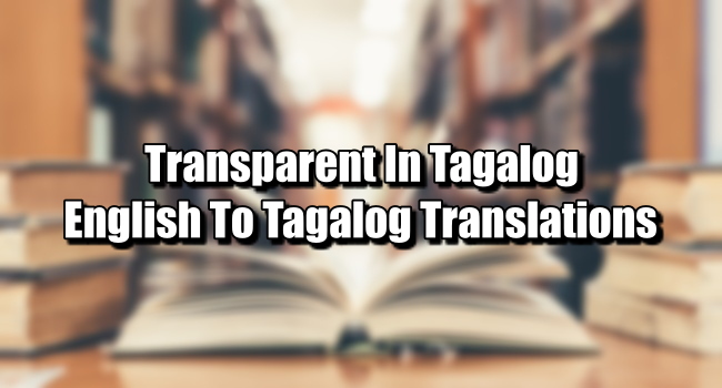 Transparent In Tagalog – English To Tagalog Translations