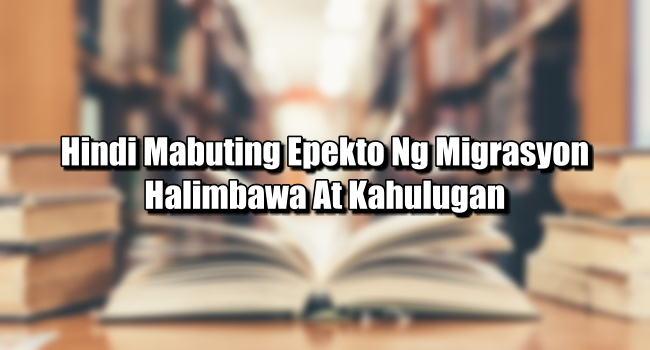 Hindi Mabuting Epekto Ng Migrasyon – Halimbawa At Kahulugan