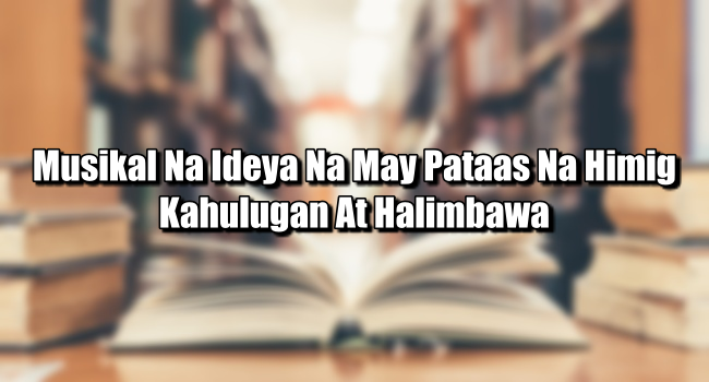 Musikal Na Ideya Na May Pataas Na Himig – Kahulugan At Halimbawa