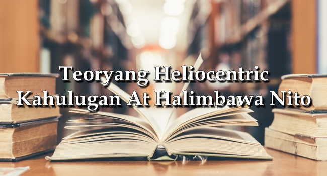 Teoryang Heliocentric Kahulugan At Halimbawa Nito