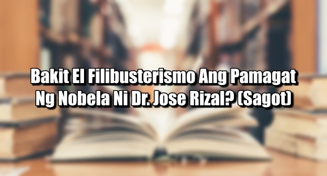 Bakit El Filibusterismo Ang Pamagat Ng Nobela Ni Dr Jose Rizal Sagot 