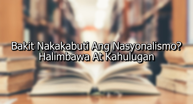 Bakit Nakakabuti Ang Nasyonalismo? – Halimbawa At Kahulugan