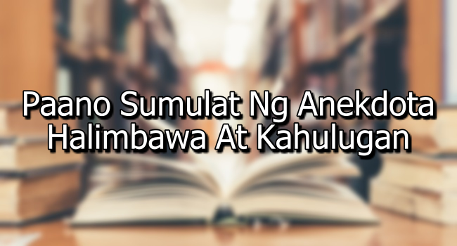 Paano Sumulat Ng Anekdota – Halimbawa At Kahulugan