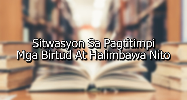 Sitwasyon Sa Pagtitimpi – Mga Birtud At Halimbawa Nito