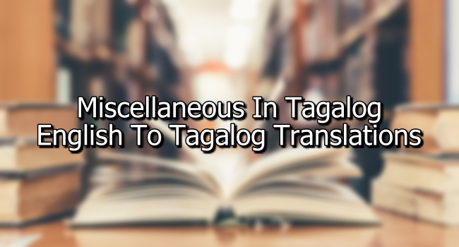 Miscellaneous In Tagalog – English To Tagalog Translations