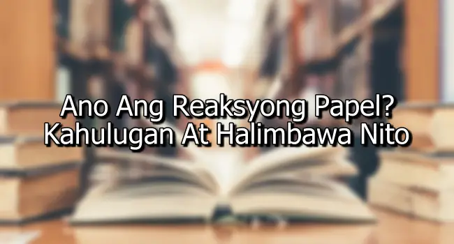 Ano Ang Reaksyong Papel? – Kahulugan At Halimbawa Nito