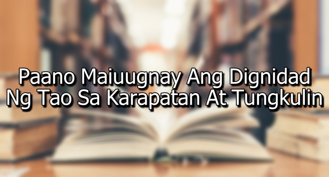 Paano Maiuugnay Ang Dignidad Ng Tao Sa Karapatan At Tungkulin