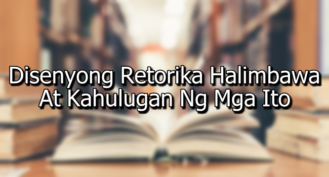 Disenyong Retorika Halimbawa At Kahulugan Ng Mga Ito
