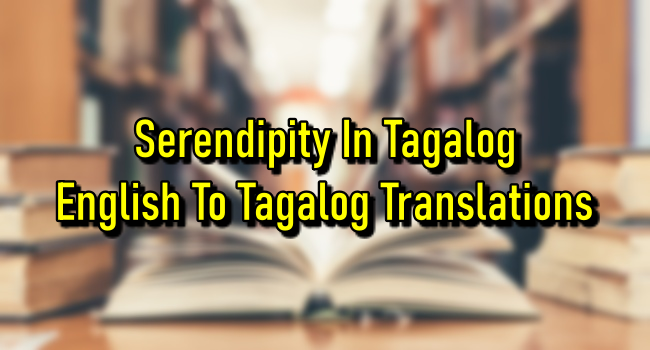 Serendipity In Tagalog – English To Tagalog Translations