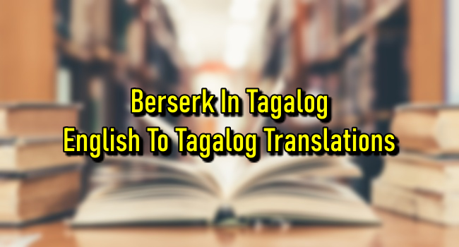 Berserk In Tagalog – English To Tagalog Translations