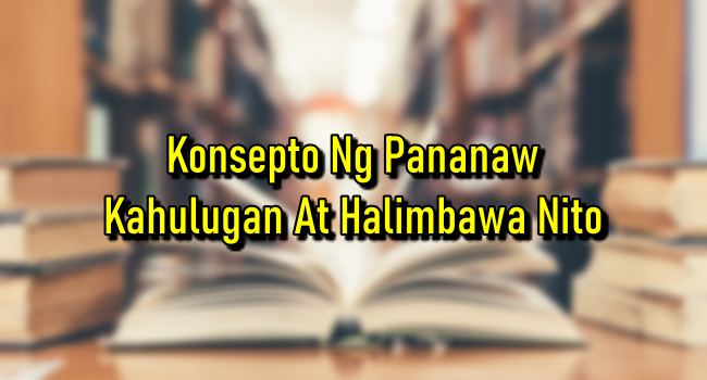 Konsepto Ng Pananaw – Kahulugan At Halimbawa Nito