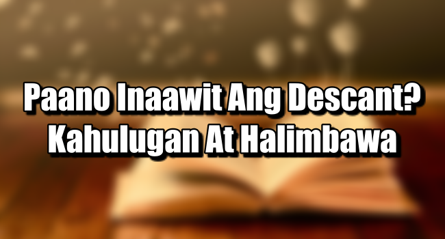 Paano Inaawit Ang Descant? – Kahulugan At Halimbawa