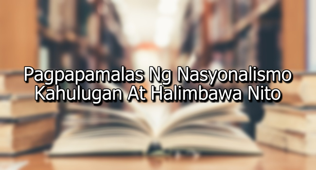 Pagpapamalas Ng Nasyonalismo – Kahulugan At Halimbawa Nito