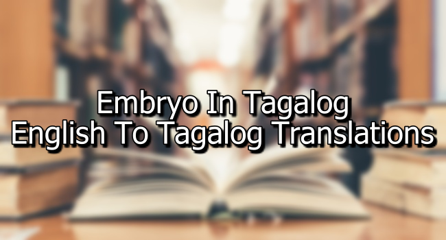 Embryo In Tagalog - English To Tagalog Translations