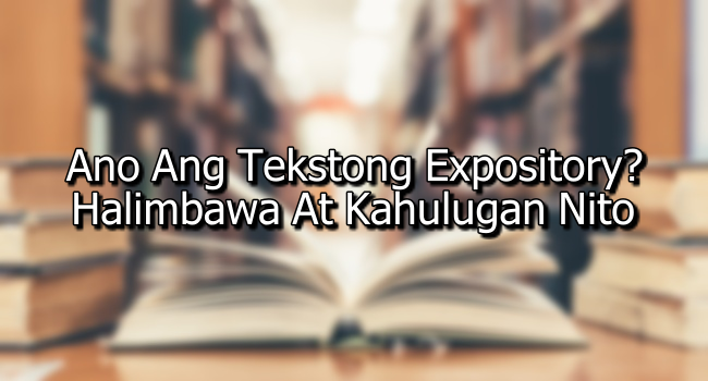 Ano Ang Tekstong Expository? – Halimbawa At Kahulugan Nito