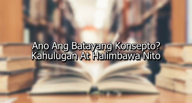 Ano Ang Batayang Konsepto? – Kahulugan At Halimbawa Nito