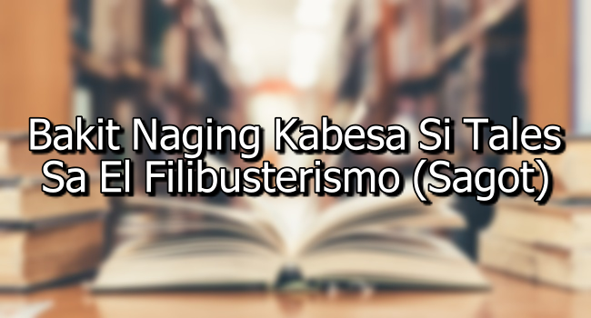Bakit Naging Kabesa Si Tales Sa El Filibusterismo (Sagot)