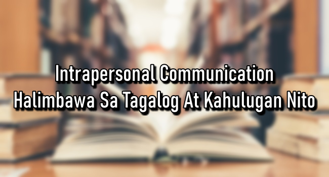 Intrapersonal Communication Halimbawa Sa Tagalog At Kahulugan Nito