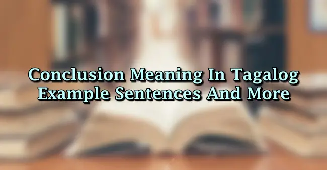 Conclusion Meaning In Tagalog – Example Sentences And More