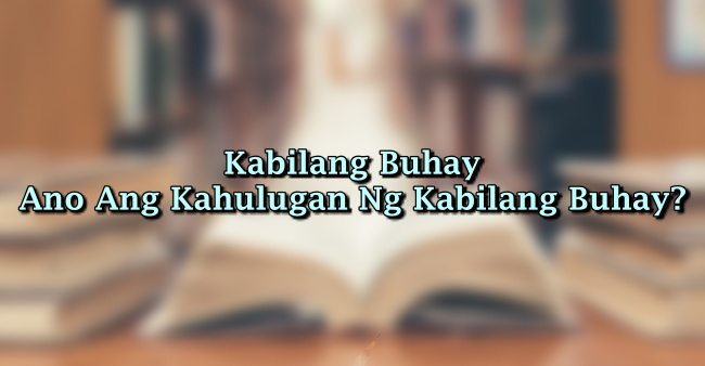 Kabilang Buhay – Ano Ang Kahulugan Ng Kabilang Buhay? (Sagot)