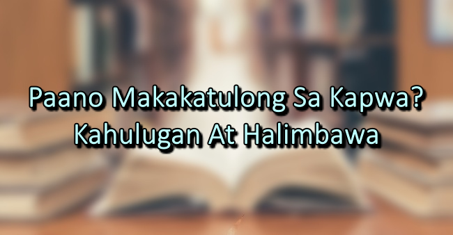 Paano Makakatulong Sa Kapwa? – Kahulugan At Halimbawa