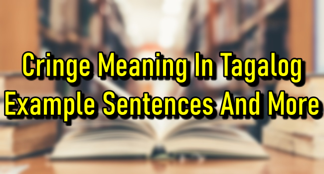 Cringe Meaning In Tagalog Example Sentences And More