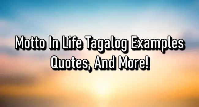 Motto In Life Tagalog Examples, Quotes, And More!