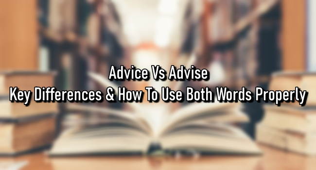 Advice Vs Advise – Key Differences & How To Use Both Words Properly